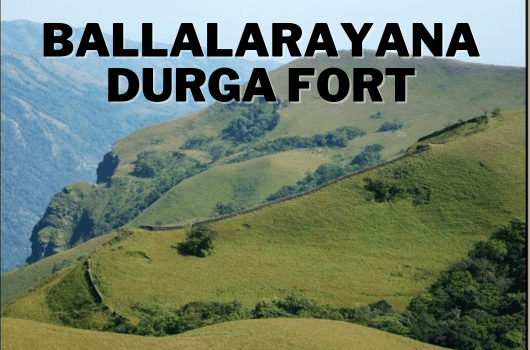 Ballalarayana Durga Fort A Historical Treasure Amidst Nature's Lap